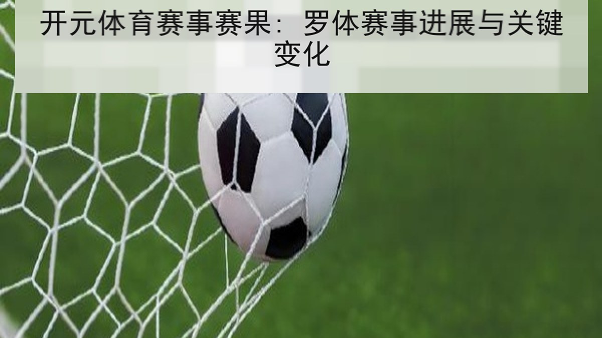 开元体育赛事赛果: 罗体赛事进展与关键变化